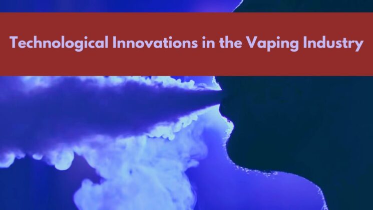 Technological Innovations in the Vaping Industry